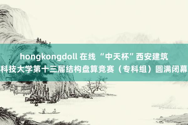 hongkongdoll 在线 “中天杯”西安建筑科技大学第